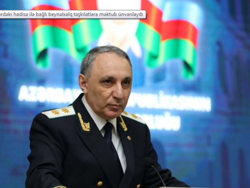 Baş prokuror Kəlbəcərdəki hadisə ilə bağlı beynəlxalq təşkilatlara məktub ünvanladı