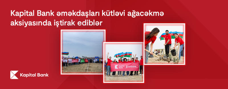Kapital Bank əməkdaşları kütləvi ağacəkmə aksiyasında iştirak ediblər