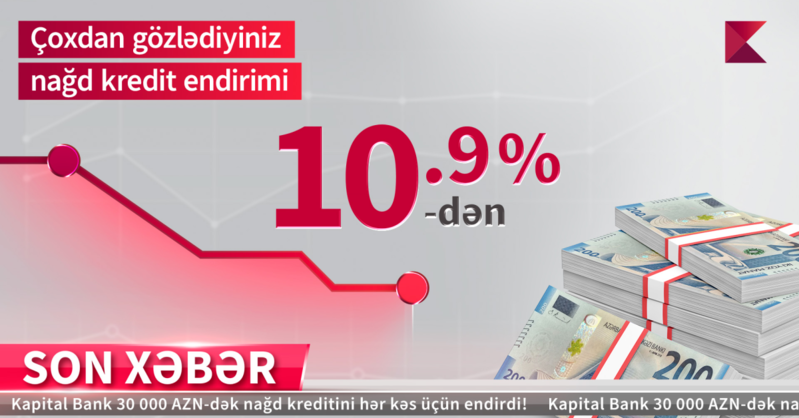 Kapital Bank'dan nağd pul kreditini illik 10,9%-lə əldə edin