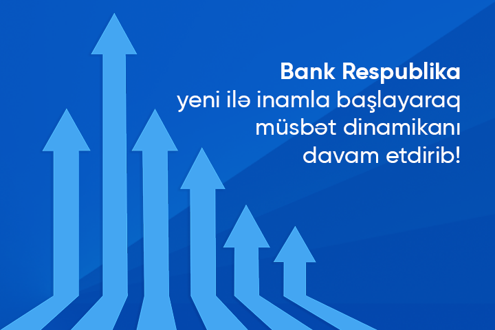 Bank Respublika yeni ilə inamla başlayaraq müsbət dinamikanı davam etdirib