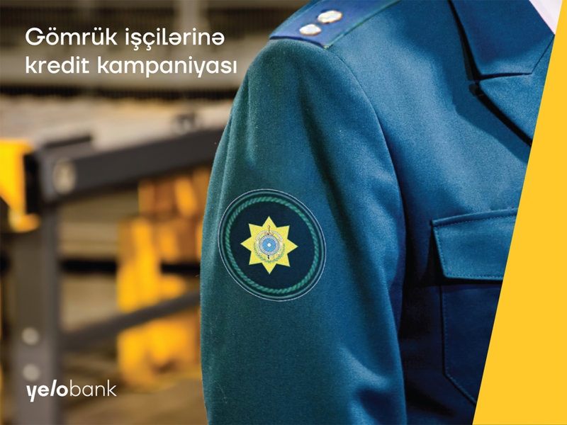 Yelo Bankdan gömrük işçilərinə zaminsiz və komissiyasız kredit