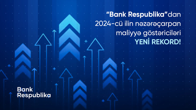 Bank Respublika'dan 2024-cü ilin nəzərəçarpan göstəriciləri - YENİ REKORD