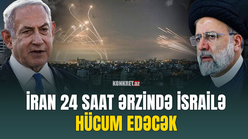 Yeni müharibə: İran 24 saat ərzində İsrailə hücum edəcək