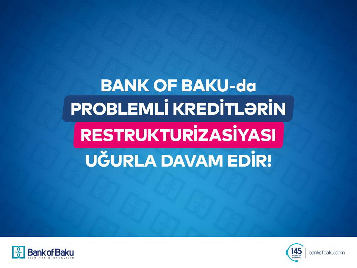 Bank of Baku problemli kreditlərin restrukturizasiyasını uğurla davam etdirir!