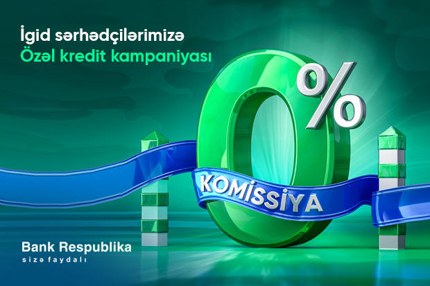 Bank Respublika sərhədçilərə 0% komissiya ilə kredit təklif edir