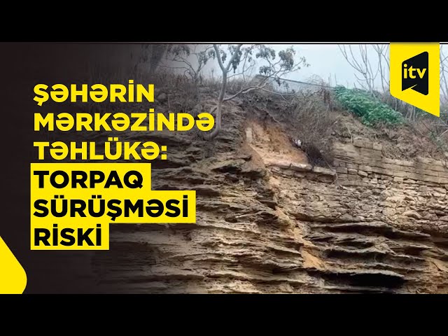 Bakının mərkəzində TƏHLÜKƏ: Torpaq sürüşməsi riski